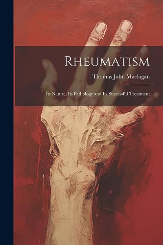 Stock image for Rheumatism: Its Nature, Its Pathology and Its Successful Treatment for sale by THE SAINT BOOKSTORE