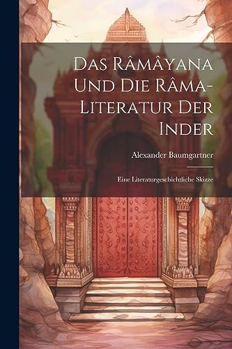 Stock image for Das Râmâyana und die Râma-Literatur der Inder: Eine Literaturgeschichtliche Skizze for sale by THE SAINT BOOKSTORE