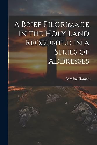 Imagen de archivo de A Brief Pilgrimage in the Holy Land Recounted in a Series of Addresses a la venta por THE SAINT BOOKSTORE