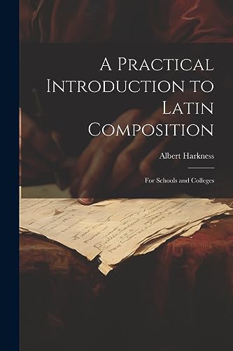 Stock image for A Practical Introduction to Latin Composition: For Schools and Colleges for sale by THE SAINT BOOKSTORE