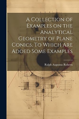 9781022109902: A Collection of Examples on the Analytical Geometry of Plane Conics, To Which are Added Some Examples