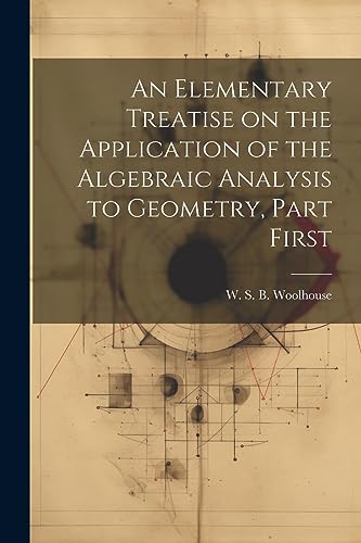 Stock image for An Elementary Treatise on the Application of the Algebraic Analysis to Geometry, Part First for sale by PBShop.store US