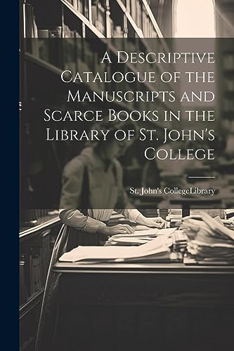 Imagen de archivo de A Descriptive Catalogue of the Manuscripts and Scarce Books in the Library of St. John's College a la venta por PBShop.store US