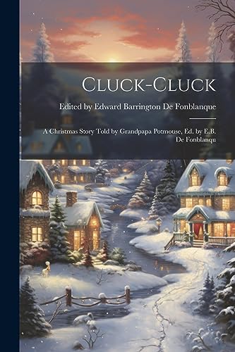 Beispielbild fr Cluck-cluck: A Christmas Story Told by Grandpapa Potmouse, ed. by E.B. de Fonblanqu zum Verkauf von THE SAINT BOOKSTORE