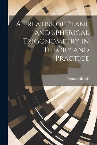 Stock image for A Treatise of Plane and Spherical Trigonometry in Theory and Practice for sale by PBShop.store US