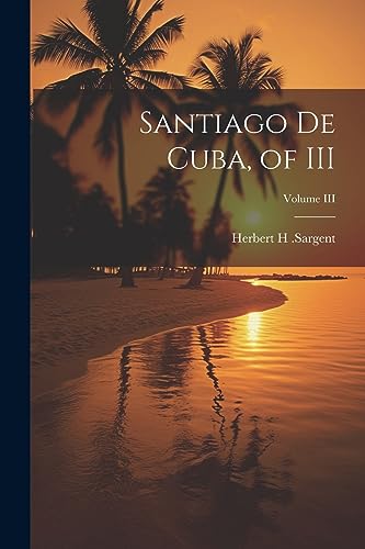 Stock image for Santiago De Cuba, of III; Volume III for sale by THE SAINT BOOKSTORE