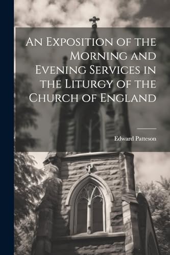Stock image for An Exposition of the Morning and Evening Services in the Liturgy of the Church of England for sale by THE SAINT BOOKSTORE