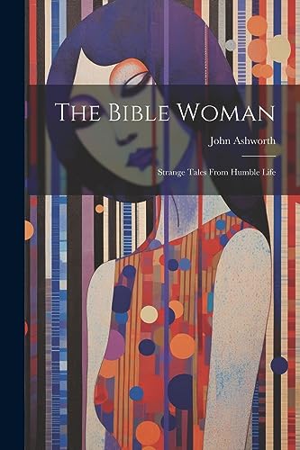 Stock image for The Bible Woman: Strange Tales From Humble Life for sale by THE SAINT BOOKSTORE