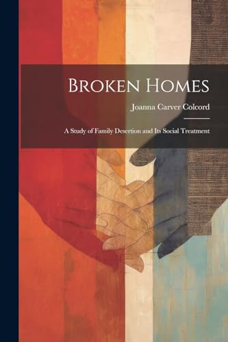 Stock image for Broken Homes: A Study of Family Desertion and Its Social Treatment for sale by THE SAINT BOOKSTORE