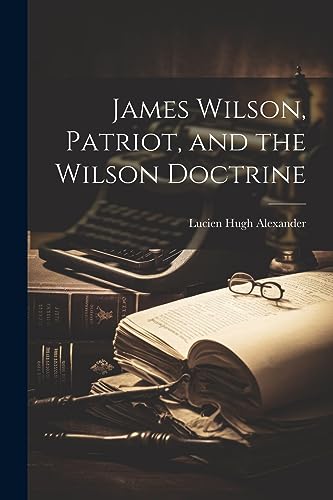 Beispielbild fr James Wilson, Patriot, and the Wilson Doctrine zum Verkauf von THE SAINT BOOKSTORE