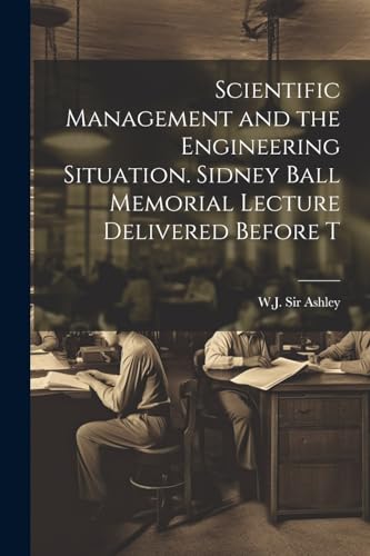 Imagen de archivo de Scientific Management and the Engineering Situation. Sidney Ball Memorial Lecture Delivered Before T a la venta por THE SAINT BOOKSTORE