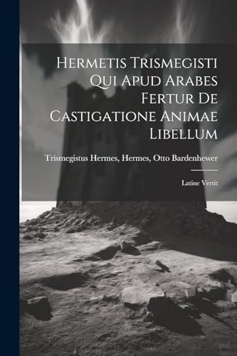Stock image for Hermetis Trismegisti qui Apud Arabes Fertur De Castigatione Animae Libellum for sale by PBShop.store US