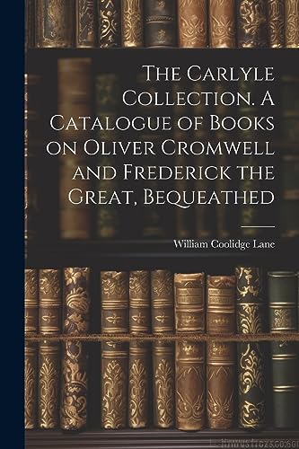 Stock image for The Carlyle Collection. A Catalogue of Books on Oliver Cromwell and Frederick the Great, Bequeathed for sale by THE SAINT BOOKSTORE