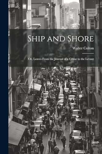 Imagen de archivo de Ship and Shore: Or, Leaves From the Journal of a Cruise to the Levant a la venta por THE SAINT BOOKSTORE