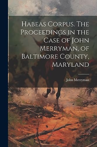 Imagen de archivo de Habeas Corpus. The Proceedings in the Case of John Merryman, of Baltimore County, Maryland a la venta por THE SAINT BOOKSTORE