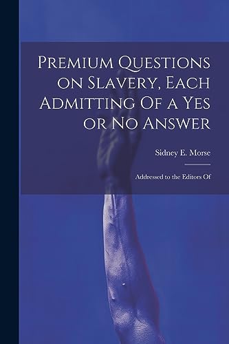 Beispielbild fr Premium Questions on Slavery, Each Admitting Of a Yes or No Answer; Addressed to the Editors Of zum Verkauf von THE SAINT BOOKSTORE