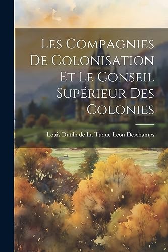 Stock image for Les Compagnies de Colonisation et le Conseil Sup rieur des Colonies for sale by THE SAINT BOOKSTORE