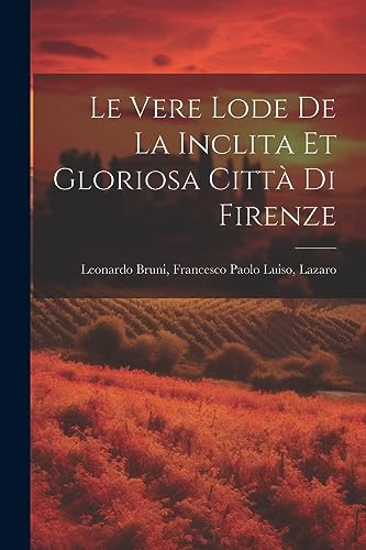 9781022131071: Le Vere Lode de la Inclita et Gloriosa Citt di Firenze
