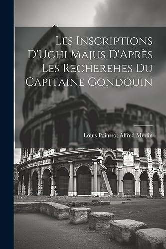 Imagen de archivo de Les Inscriptions D'Uchi Majus D'Apr?s les Recherehes du Capitaine Gondouin a la venta por PBShop.store US