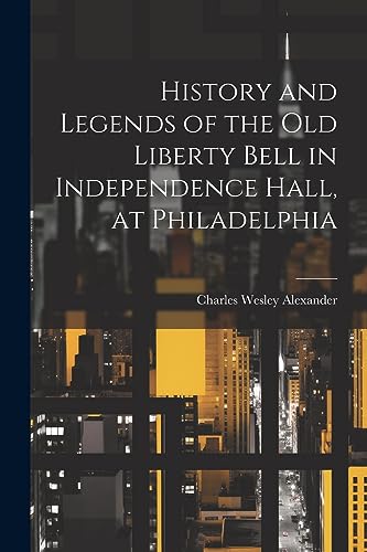 Stock image for History and Legends of the Old Liberty Bell in Independence Hall, at Philadelphia for sale by THE SAINT BOOKSTORE