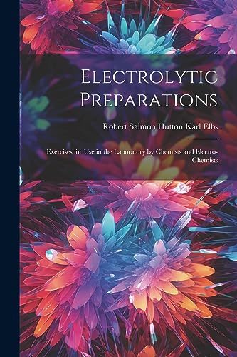 9781022132375: Electrolytic Preparations: Exercises for Use in the Laboratory by Chemists and Electro-chemists