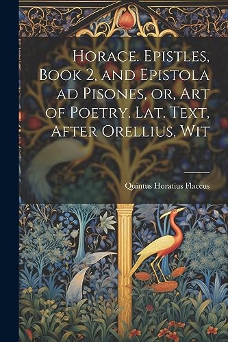 Stock image for Horace. Epistles, Book 2, and Epistola ad Pisones, or, Art of Poetry. Lat. Text, After Orellius, Wit for sale by PBShop.store US