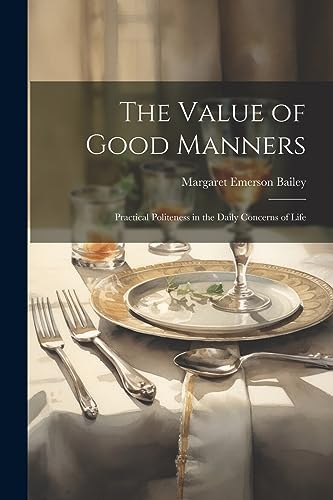 Beispielbild fr The Value of Good Manners: Practical Politeness in the Daily Concerns of Life zum Verkauf von THE SAINT BOOKSTORE