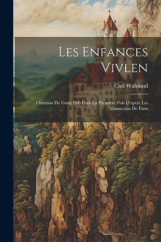 Stock image for Les Enfances Vivlen: Chanson de Geste Pub Pour la Premi re Fois D'apr s les Manuscrits de Paris for sale by THE SAINT BOOKSTORE