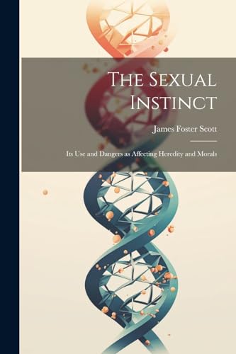 9781022134188: The Sexual Instinct: Its use and Dangers as Affecting Heredity and Morals