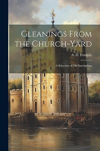 9781022134799: Gleanings From the Church-yard: A Selection of Old Inscriptions