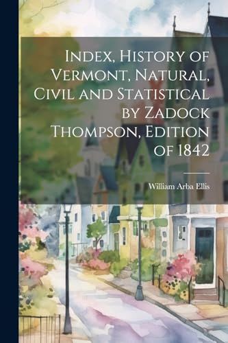 Stock image for Index, History of Vermont, Natural, Civil and Statistical by Zadock Thompson, Edition of 1842 for sale by PBShop.store US