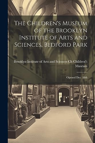 Beispielbild fr The Children's Museum of the Brooklyn Institute of Arts and Sciences, Bedford Park: Opened Dec. 16th zum Verkauf von THE SAINT BOOKSTORE