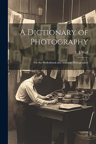 Imagen de archivo de A Dictionary of Photography: For the Professional and Amateur Photographer a la venta por THE SAINT BOOKSTORE