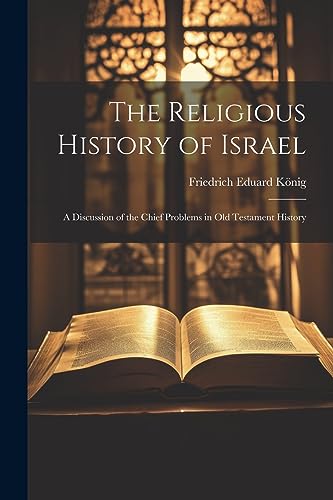 Beispielbild fr The Religious History of Israel: A Discussion of the Chief Problems in Old Testament History zum Verkauf von GreatBookPrices