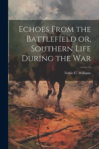 Beispielbild fr Echoes From the Battlefield or, Southern Life During the War zum Verkauf von THE SAINT BOOKSTORE