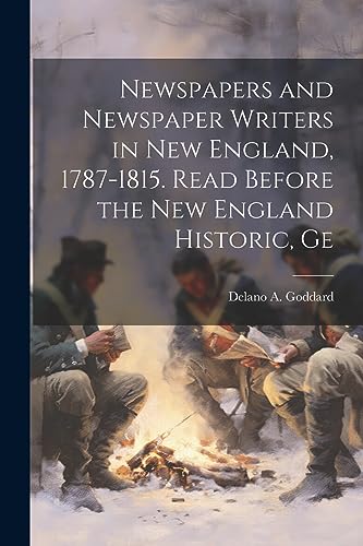 Imagen de archivo de Newspapers and Newspaper Writers in New England, 1787-1815. Read Before the New England Historic, Ge a la venta por THE SAINT BOOKSTORE