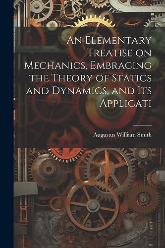 Stock image for An Elementary Treatise on Mechanics, Embracing the Theory of Statics and Dynamics, and its Applicati for sale by THE SAINT BOOKSTORE