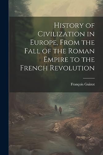 Stock image for History of Civilization in Europe, From the Fall of the Roman Empire to the French Revolution for sale by GreatBookPrices