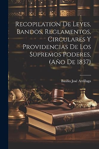 Stock image for RECOPILATION DE LEYES, BANDOS, REGLAMENTOS, CIRCULARES Y PROVIDENCIAS DE LOS SUPREMOS PODERES, (AO DE 1837). for sale by KALAMO LIBROS, S.L.