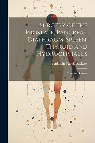 Stock image for Surgery of the Prostate, Pancreas, Diaphragm, Spleen, Thyroid and Hydrocephalus; a Historical Review for sale by THE SAINT BOOKSTORE