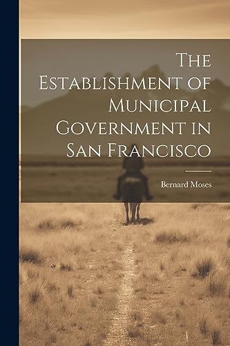 Stock image for The Establishment of Municipal Government in San Francisco for sale by GreatBookPrices