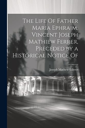Stock image for The Life Of Father Maria Ephraim, Vincent Joseph Mathiew Ferrer, Preceded by a Historical Notice Of for sale by PBShop.store US