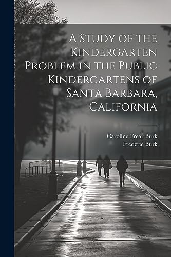 Beispielbild fr A Study of the Kindergarten Problem in the Public Kindergartens of Santa Barbara, California zum Verkauf von THE SAINT BOOKSTORE