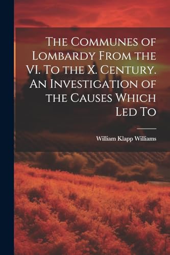 Beispielbild fr The Communes of Lombardy From the VI. To the X. Century. An Investigation of the Causes Which led To zum Verkauf von PBShop.store US