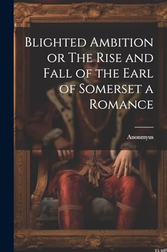 Stock image for Blighted Ambition or The Rise and Fall of the Earl of Somerset a Romance for sale by PBShop.store US