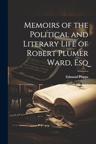 Stock image for Memoirs of the Political and Literary Life of Robert Plumer Ward, Esq for sale by THE SAINT BOOKSTORE