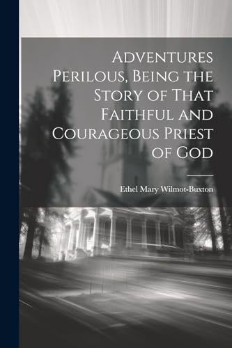 Stock image for Adventures Perilous, Being the Story of That Faithful and Courageous Priest of God for sale by Ria Christie Collections
