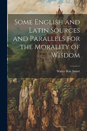 Stock image for Some English and Latin Sources and Parallels for the Morality of Wisdom for sale by THE SAINT BOOKSTORE
