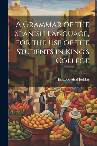 Imagen de archivo de A Grammar of the Spanish Language, for the use of the Students in King's College a la venta por GreatBookPrices