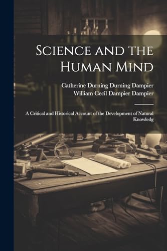 Stock image for Science and the Human Mind; a Critical and Historical Account of the Development of Natural Knowledg for sale by Ria Christie Collections